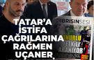 TATAR’A İSTİFA ÇAĞRILARINA RAĞMEN UÇANER EŞLİK ETTİ!