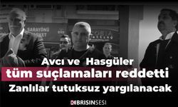 Avcı ve  Hasgüler tüm suçlamaları reddetti