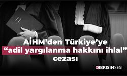 AİHM’den Türkiye’ye “adil yargılanma hakkını ihlal” cezası