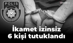 İkamet izinsiz 6 kişi tutuklandı