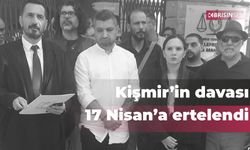 Kişmir’in davası 17 Nisan’a ertelendi