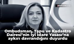 Ombudsman, Tapu ve Kadastro Dairesi’nin İyi İdare Yasası’na aykırı davrandığını duyurdu