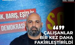 CEM KAPISIZ: “ÇALIŞANLAR BİR KEZ DAHA FAKİRLEŞTİRİLDİ”