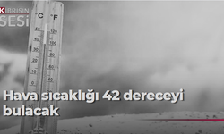 Meteoroloji Dairesi: Hava sıcaklığı 42 dereceyi bulacak