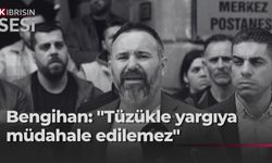 Bengihan: “Mahkemelerin verdiği cezaları tüzüklerle hafifletmek yargıya müdahaledir”