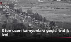 5 ton ve üzeri kamyonlara yönelik trafik kısıtlaması geçici olarak kaldırıldı