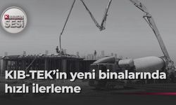 KIB-TEK’in yeni hizmet binalarında çalışmalar hız kesmiyor