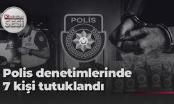 Polis denetimlerinde 7 kişi tutuklandı