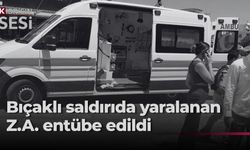 Taşkınköy’deki saldırıda yaralanan Z.A.’nın durumu ciddiyetini koruyor