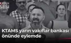 KTAMS, yarın Vakıflar Bankası önünde basın açıklaması yapacak