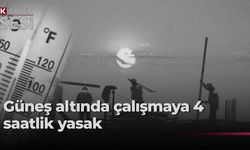 12.00-16.00 saatleri arasında güneş altında çalışma yasaklandı