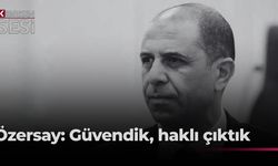 Özersay: “Polisimize ve mahkemelerimize güvendik, haklı çıktık”