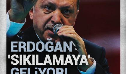 ERDOĞAN ''SIKILAMAYA'' GELİYOR!
