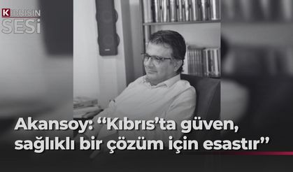 Akansoy'dan ''Güven'' reçetesi: Adım adım ilerlemeyle çözüm mümkün