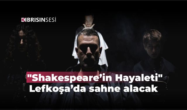 "Shakespeare’in Hayaleti" Lefkoşa’da sahne alacak