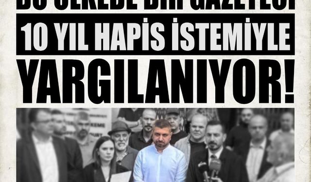 BU ÜLKEDE BİR GAZETECİ 10 YIL HAPİS İSTEMİYLE YARGILANIYOR!