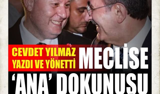 CEVDET YILMAZ YAZDI VE YÖNETTİ  “MECLİSE ANA DOKUNUŞU”