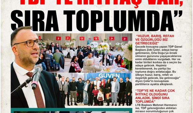 “TDP’YE İHTİYAÇ VAR, SIRA TOPLUMDA”