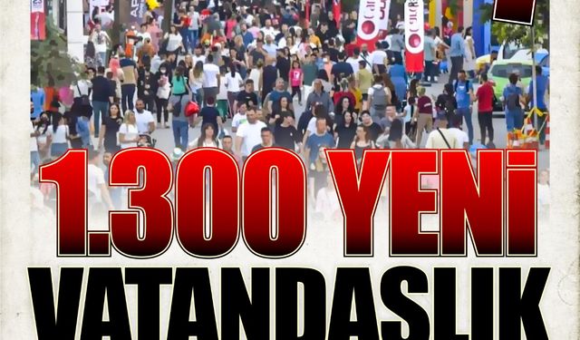 476 BİN 214 NÜFUS  (!) 1300 YENİ VATANDAŞLIK