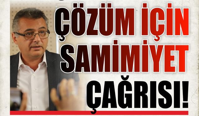 ERHÜRMAN’DAN ÇÖZÜM İÇİN SAMİMİYET ÇAĞRISI !