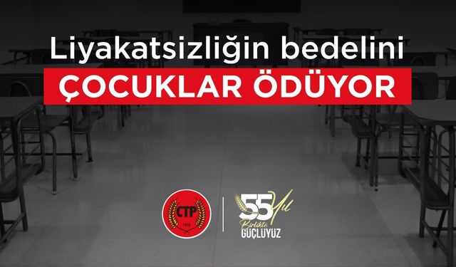 CTP: Liyakatsizliğin bedelini çocuklar ödüyor