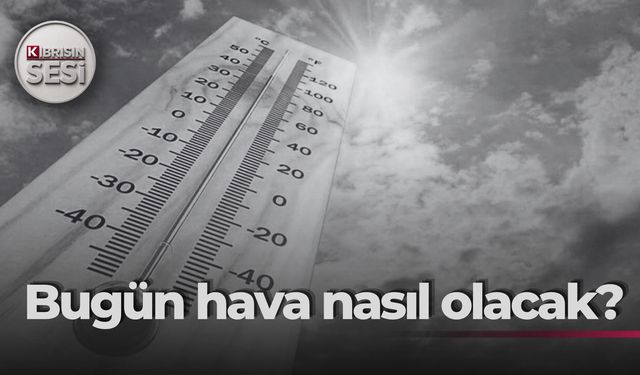 Bugün hava nasıl olacak?