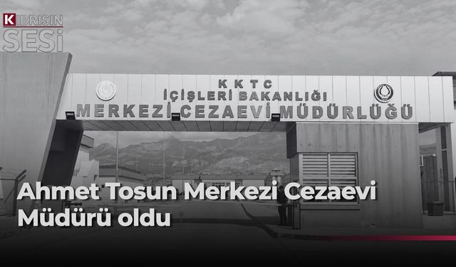 Merkezi Cezaevi Müdürlüğü'ne Ahmet Tosun atandı