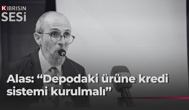 Alas: "Üreticinin ürününü depolayabileceği, depoladığı ürününe karşılık da kredi alabileceği bir sistem oluşturulabilir"