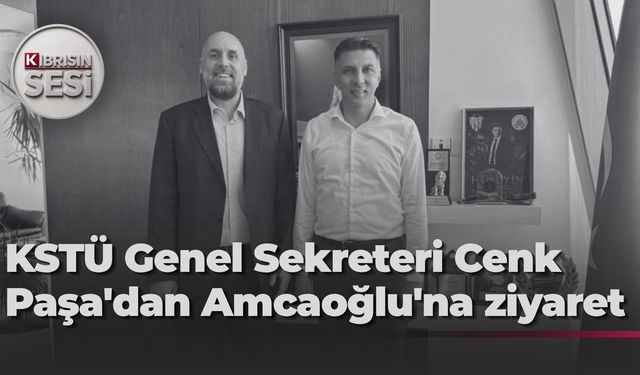 KSTÜ Genel Sekreteri Cenk Paşa'dan Amcaoğlu'na ziyaret