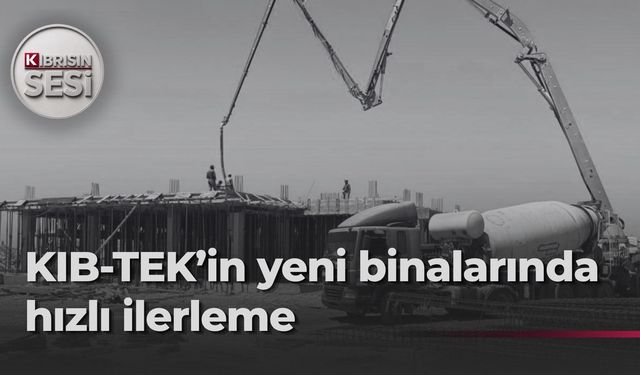 KIB-TEK’in yeni hizmet binalarında çalışmalar hız kesmiyor