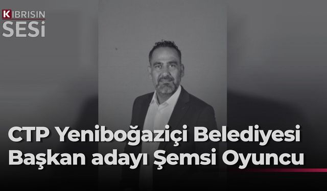 CTP’nin Yeniboğaziçi Belediye Başkan adayı Şemsi Oyuncu oldu