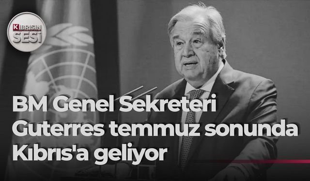 BM Genel Sekreteri Guterres, Temmuz’un son haftasında Kıbrıs’ı ziyaret edecek