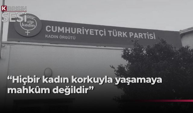 CTP Kadın Örgütü: Şiddetin sıradanlaşmasına izin vermeyeceğiz