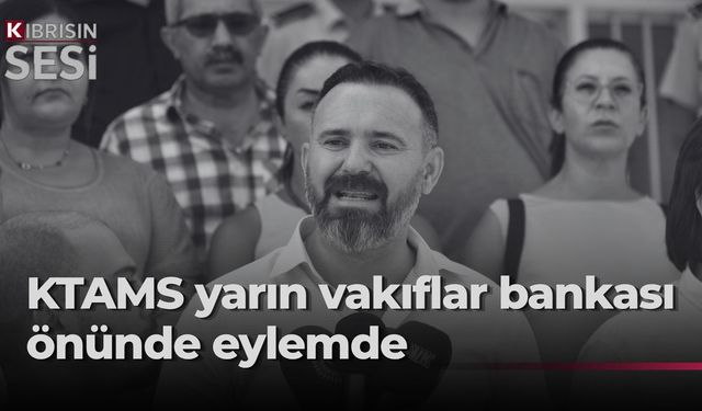 KTAMS, yarın Vakıflar Bankası önünde basın açıklaması yapacak