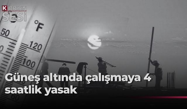 12.00-16.00 saatleri arasında güneş altında çalışma yasaklandı