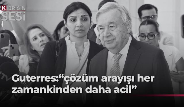 Guterres: "Kıbrıs ziyaretim, çözüm arayışının her zamankinden daha acil olduğunu gösterdi"
