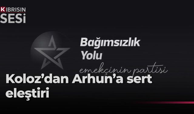 BY Parti Meclisi Üyesi Koloz’dan Arhun’a eleştiri