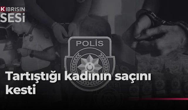 Girne’de tartıştığı kadının saçını makasla kesti