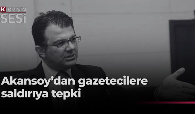 "Akansoy: Gazetecilere yönelik saldırı, basın özgürlüğüne saldırıdır."