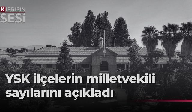 YSK, ilçelerden çıkarılacak milletvekili sayılarını açıkladı… Gazimağusa ve Girne’nin sayısı eşitlendi