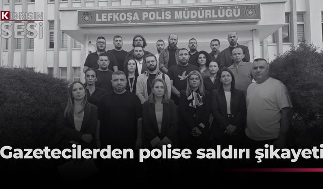 Saldırıya uğrayan gazeteciler Lefkoşa Polis Müdürlüğüne şikâyette bulundu