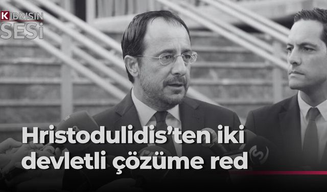 Hristodulidis’ten iki devletli çözüme ret, müzakerelere dönüş mesajı