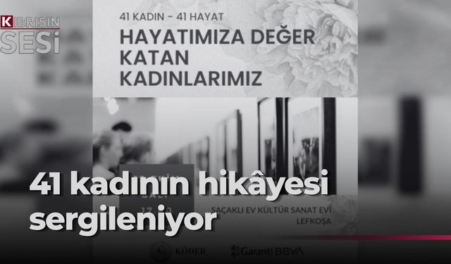 “Hayatımıza Değer Katan Kadınlarımız - 41 Kadın-41 Hayat Sergisi" yarın açılıyor