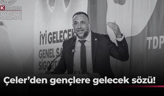 Çeler: “Gençleri bu ülkede tutacak, eğitimde ve istihdamda önünü açacağız!”
