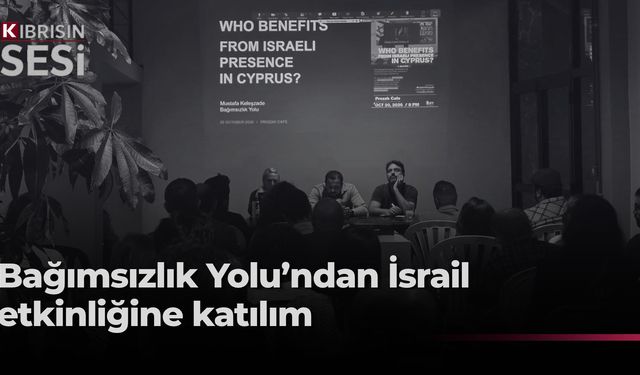 Bağımsızlık Yolu, “Kıbrıs’taki İsrail varlığından kim faydalanıyor?” başlıklı etkinliğe katıldı