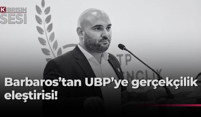 Barbaros’tan UBP’ye gerçekçilik eleştirisi!