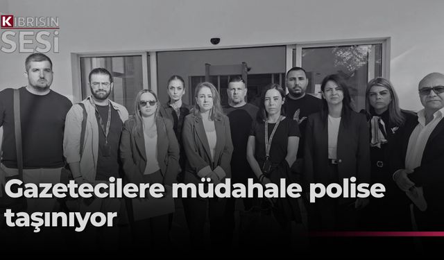 GAZETECİLERE MÜDAHALE POLİSE TAŞINIYOR