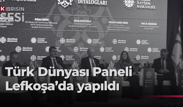 “Türk Dünyası Diyalogları: Ortak Gelecek Ortak Vizyon Paneli” Lefkoşa'da yapıldı