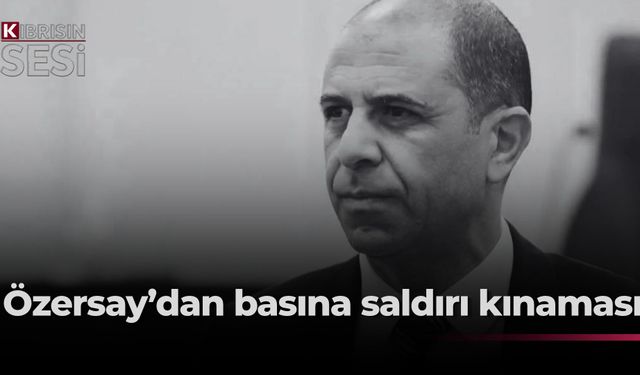 Özersay: “Gazetecilere yapılan saldırıları kınıyoruz”