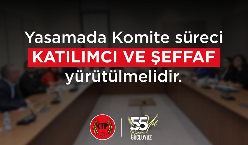 CTP’den hükümete komite çağrısı: "Süreç katılımcı ve şeffaf yürütülmelidir"